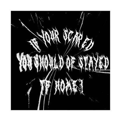 IF YOUR SCARD YOU SHOULD OF STAYED TF HOME!